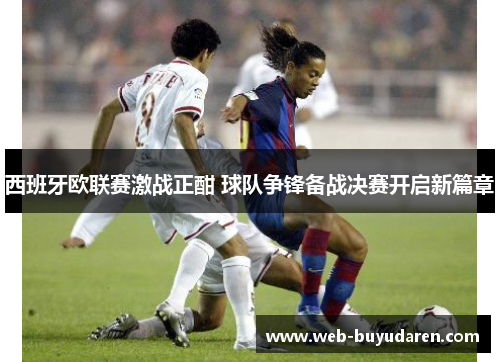 西班牙欧联赛激战正酣 球队争锋备战决赛开启新篇章